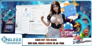 Cách Rút Tiền BL555 Đơn Giản, Nhanh Chóng Và An Toàn