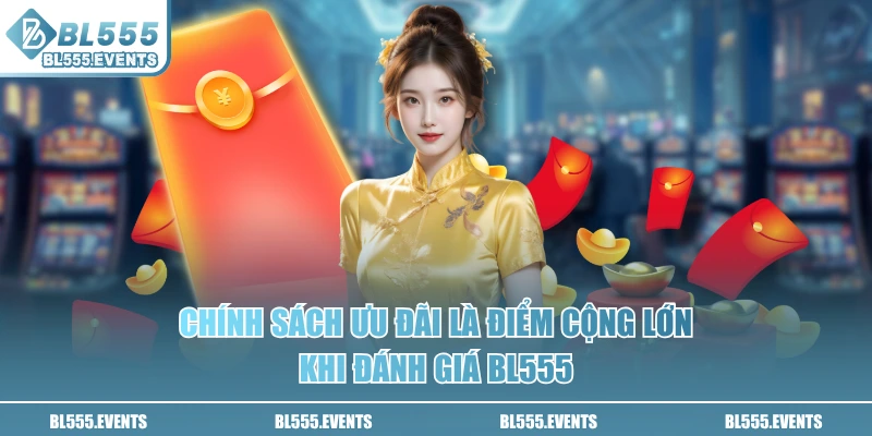 Chính sách ưu đãi là điểm cộng lớn khi đánh giá BL555
