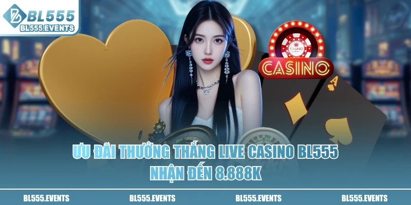 Ưu đãi thưởng thắng Live Casino BL555 nhận đến 8.888K
